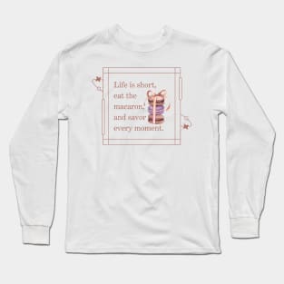 Life is short, eat the macaron, and savor  every moment Long Sleeve T-Shirt